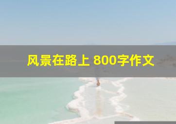 风景在路上 800字作文